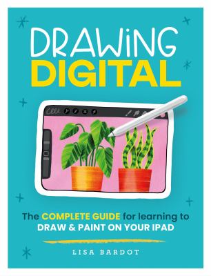 Drawing digital : the complete guide for learning to draw & paint on your iPad /