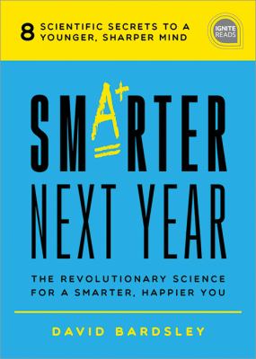 Smarter next year : the revolutionary science for a smarter, happier you /