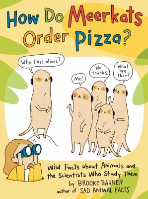 How do meerkats order pizza? : wild facts about animals and the scientists who study them /