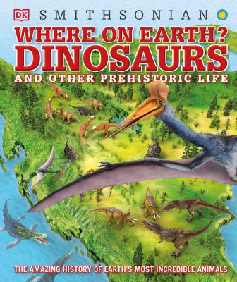 Where on Earth? : dinosaurs and other prehistoric life /