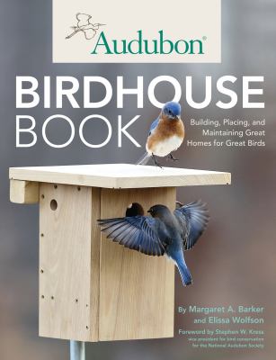 Audubon birdhouse book : building, placing, and maintaining great homes for great birds /