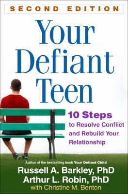Your defiant teen : 10 steps to resolve conflict and rebuild your relationship /