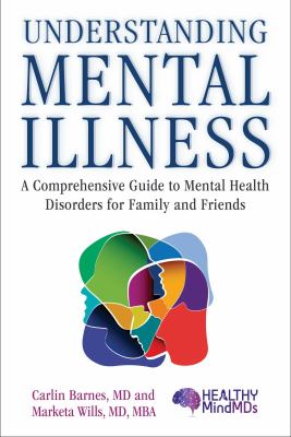 Understanding mental illness : a comprehensive guide to mental health disorders for family and friends /