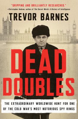 Dead doubles : the extraordinary worldwide hunt for one of the Cold War's most notorious spy rings /