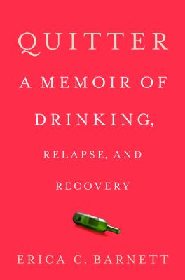 Quitter : a memoir of drinking, relapse, and recovery /