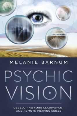 Psychic vision : developing your clairvoyant and remote viewing skills /