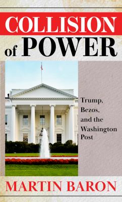 Collision of power : [large type] Trump, Bezos, and The Washington Post /