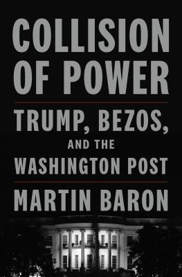 Collision of power [ebook] : Trump, bezos, and the washington post.