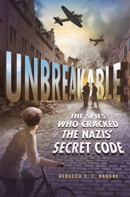 Unbreakable : the spies who cracked the Nazis' secret code /