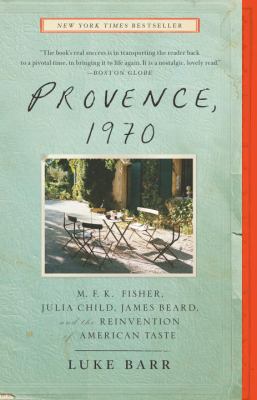 Provence, 1970 : M.F.K. Fisher, Julia Child, James Beard, and the reinvention of American taste /