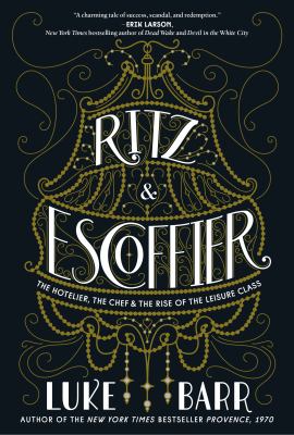 Ritz & Escoffier : the hotelier, the chef, and the rise of the leisure class /