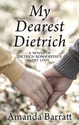 My dearest Dietrich : [large type] a novel of Dietrich Bonhoeffer's lost love /