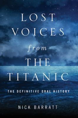Lost voices from the Titanic : the definitive oral history /