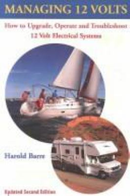 Managing 12 volts : how to upgrade, operate, and troubleshoot 12 volt electrical systems /