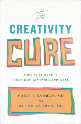 The creativity cure : a do-it-yourself prescription for happiness /