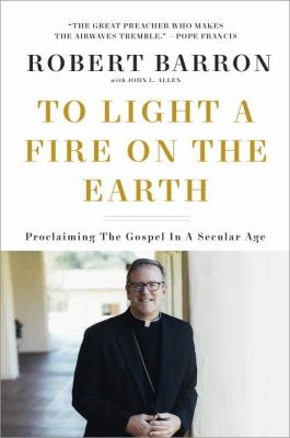 To light a fire on the earth : proclaiming the Gospel in a secular age /