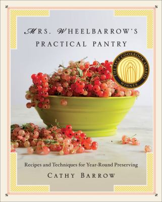 Mrs. Wheelbarrow's practical pantry : recipes and techniques for year-round preserving /