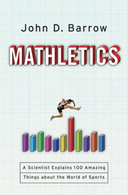 Mathletics : a scientist explains 100 amazing things about the world of sports /