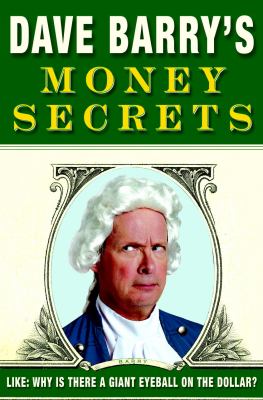 Dave Barry's money secrets : like, why is there a giant eyeball on the dollar?.
