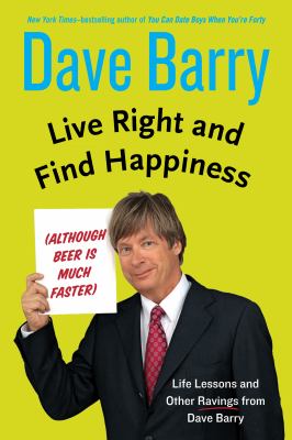 Live right and find happiness (although beer is much faster) [large type] : life lessons and other ravings from Dave Barry /