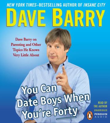 You can date boys when you're forty [compact disc, unabridged] : Dave Barry on parenting and other topics he knows very little about /