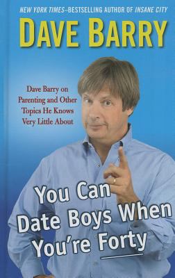 You can date boys when you're forty [large type] : Dave Barry on parenting and other topics he knows very little about /