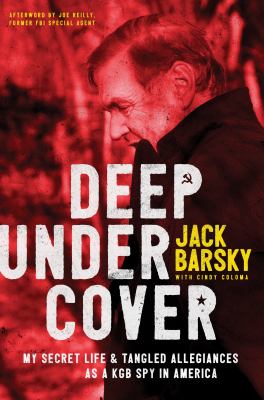 Deep undercover : my secret life and tangled allegiances as a KGB spy in America /