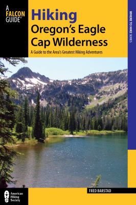 Hiking Oregon's Eagle Cap Wilderness : a guide to the area's greatest hiking adventures /