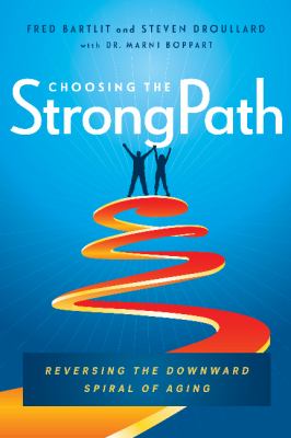 Choosing the StrongPath : reversing the downward spiral of aging /