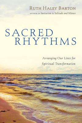 Sacred rhythms : arranging our lives for spiritual transformation /