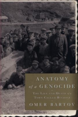 Anatomy of a genocide : the life and death of a town called Buczacz /