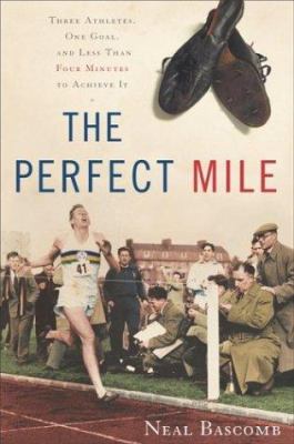 The perfect mile : three athletes, one goal, and less than four minutes to achieve it /