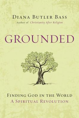 Grounded : finding God in the world--a spiritual revolution /