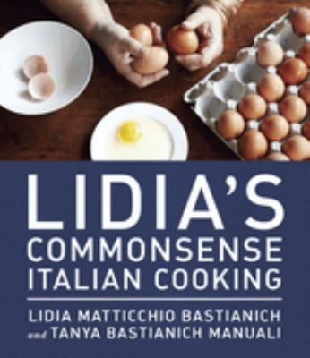 Lidia's commonsense Italian cooking : 150 delicious and simple recipes everyone can master /