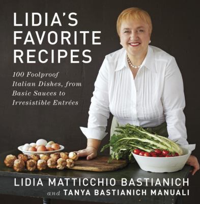 Lidia's favorite recipes : 100 foolproof Italian dishes, from basic sauces to irresistible entrées /