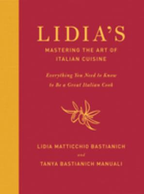 Lidia's mastering the art of Italian cuisine : everything you need to know to be a great Italian cook /