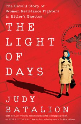 The light of days : the untold story of women resistance fighters in Hitler's ghettos /