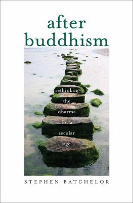 After Buddhism : rethinking the Dharma for a secular age /