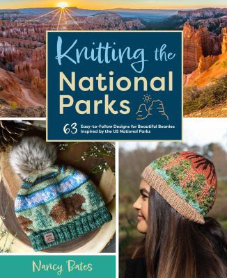 Knitting the national parks : 63 easy-to-follow designs for beautiful beanies inspired by the US national parks /