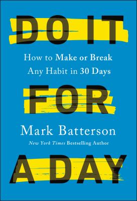 Do it for a day : how to make or break any habit in 30 days /
