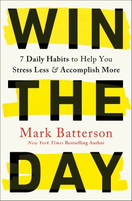 Win the day : seven daily habits to help you stress less & accomplish more /