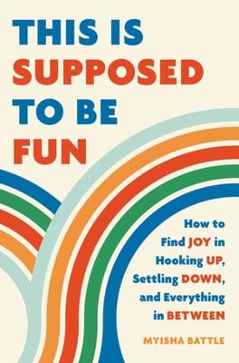 This is supposed to be fun : how to find joy in hooking up, settling down, and everything in between /