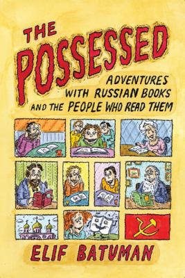 The possessed : adventures with Russian books and the people who read them /