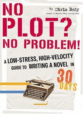 No plot? No problem! : a low-stress, high-velocity guide to writing a novel in 30 days /