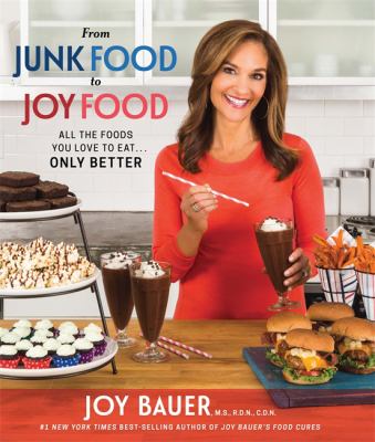 From junk food to joy food : all the foods you love to eat...only better /