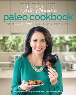 Juli Bauer's paleo cookbook : over 100 gluten-free recipes to help you shine from within /