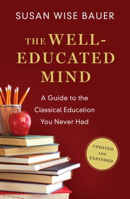 The well-educated mind : a guide to the classical education you never had : updated and expanded /