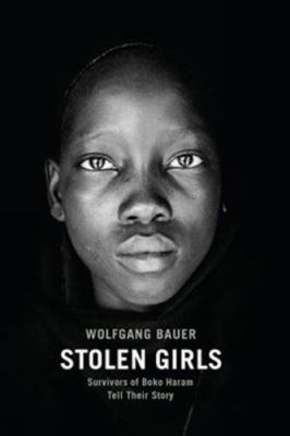 Stolen girls : survivors of Boko Haram tell their story /