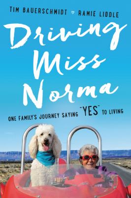 Driving Miss Norma : one family's journey saying "yes" to living /