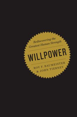 Willpower : the rediscovery of humans' greatest strength /